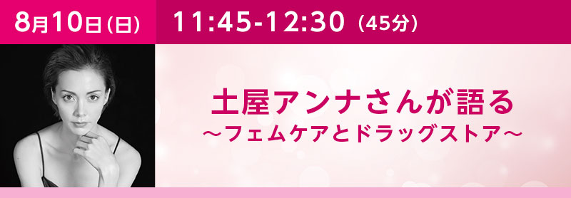 11:45‐12:30 (45分)土屋アンナさんが語る～フェムケアとドラッグストア～ 