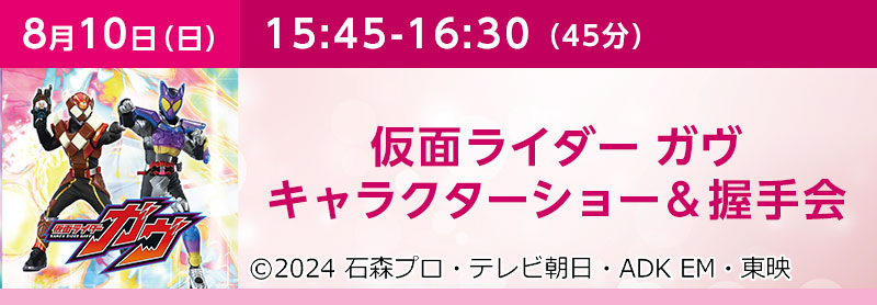15:45-16:30（45分）仮面ライダーガヴ キャラクターショー＆握手会